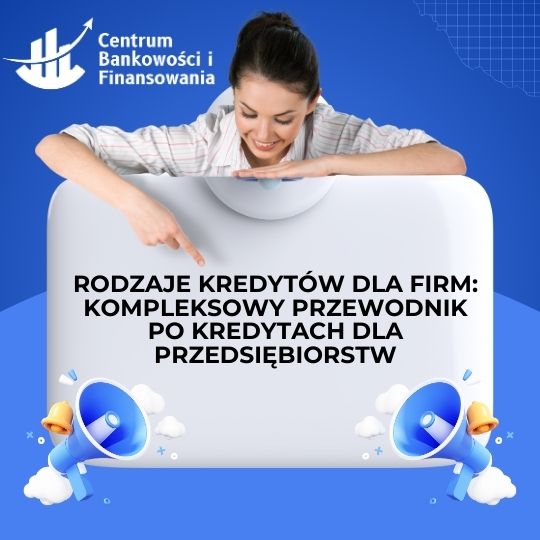 Rodzaje kredytów dla firm – obrotowy, inwestycyjny, pomostowy, hipoteczny