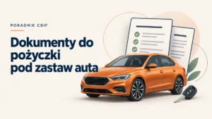 Dokumenty do pożyczki pod zastaw auta — samochód i lista dokumentów